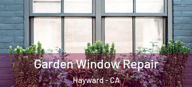  Garden Window Repair Hayward - CA